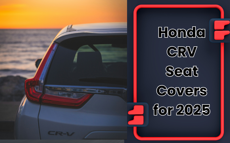 Best Honda CRV Seat Covers for 2025: Protect Your Interior Before It's Too Late